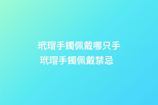 玳瑁手鐲佩戴哪只手 玳瑁手鐲佩戴禁忌